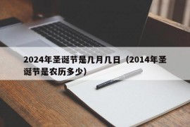 2024年圣诞节是几月几日（2014年圣诞节是农历多少）