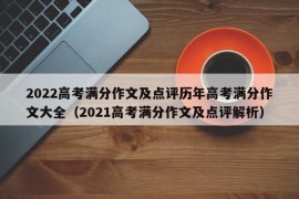 2022高考满分作文及点评历年高考满分作文大全（2021高考满分作文及点评解析）