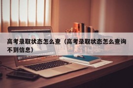 高考录取状态怎么查（高考录取状态怎么查询不到信息）