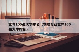 世界100强大学排名（物理专业世界100强大学排名）