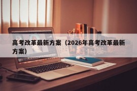 高考改革最新方案（2026年高考改革最新方案）