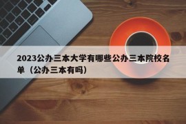 2023公办三本大学有哪些公办三本院校名单（公办三本有吗）