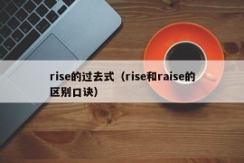 rise的过去式（rise和raise的区别口诀）