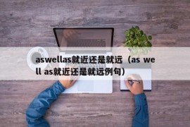 aswellas就近还是就远（as well as就近还是就远例句）