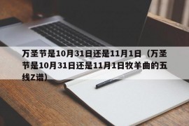 万圣节是10月31日还是11月1日（万圣节是10月31日还是11月1日牧羊曲的五线Z谱）