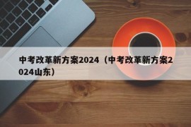 中考改革新方案2024（中考改革新方案2024山东）