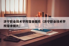 济宁职业技术学院宿舍图片（济宁职业技术学院宿舍图片）