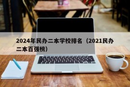 2024年民办二本学校排名（2021民办二本百强榜）