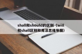 shall和should的区别（will和shall区别和用法思维导图）