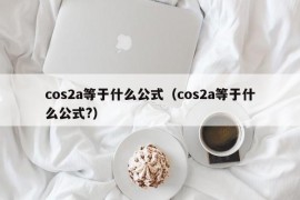 cos2a等于什么公式（cos2a等于什么公式?）