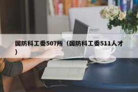 国防科工委507所（国防科工委511人才）