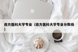 南方医科大学专业（南方医科大学专业分数线）