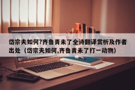 岱宗夫如何?齐鲁青未了全诗翻译赏析及作者出处（岱宗夫如何,齐鲁青未了打一动物）