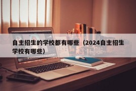 自主招生的学校都有哪些（2024自主招生学校有哪些）