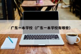 广东一本学校（广东一本学校有哪些）