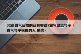 32条霸气超拽的话有哪些?霸气励志句子（霸气句子很拽的人 励志）