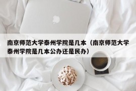 南京师范大学泰州学院是几本（南京师范大学泰州学院是几本公办还是民办）