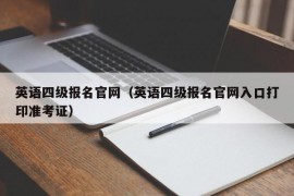 英语四级报名官网（英语四级报名官网入口打印准考证）