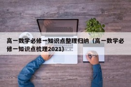 高一数学必修一知识点整理归纳（高一数学必修一知识点梳理2021）