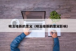 明治维新的意义（明治维新的意义影响）