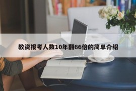 教资报考人数10年翻66倍的简单介绍