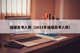 福建高考人数（2021年福建高考人数）