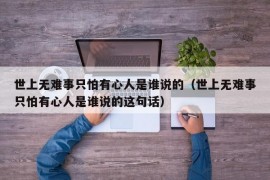 世上无难事只怕有心人是谁说的（世上无难事只怕有心人是谁说的这句话）