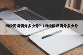 四级阅读满分多少分?（四级翻译满分多少分）