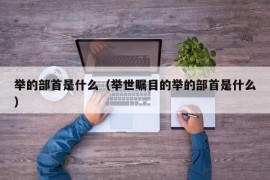 举的部首是什么（举世瞩目的举的部首是什么）