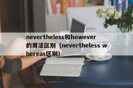 nevertheless和however的用法区别（nevertheless whereas区别）