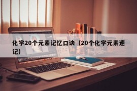 化学20个元素记忆口诀（20个化学元素速记）