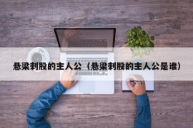 悬梁刺股的主人公（悬梁刺股的主人公是谁）