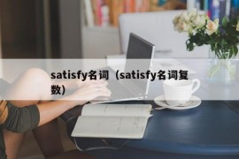 satisfy名词（satisfy名词复数）