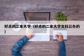 好点的二本大学（好点的二本大学文科公办的）