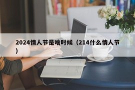 2024情人节是啥时候（214什么情人节）