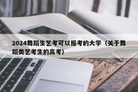 2024舞蹈生艺考可以报考的大学（关于舞蹈类艺考生的高考）