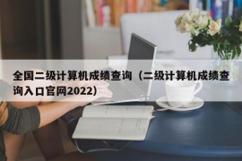 全国二级计算机成绩查询（二级计算机成绩查询入口官网2022）