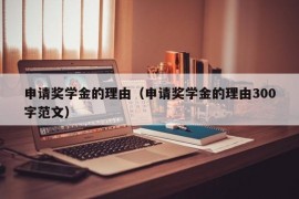 申请奖学金的理由（申请奖学金的理由300字范文）