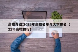 高校介绍:2023年高校名单与大学排名（21年高校排行）