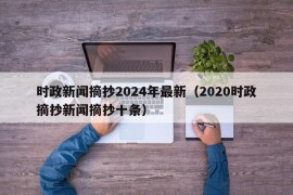 时政新闻摘抄2024年最新（2020时政摘抄新闻摘抄十条）