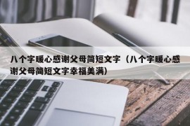 八个字暖心感谢父母简短文字（八个字暖心感谢父母简短文字幸福美满）