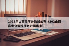 2023年山西高考分数线公布（202山西高考分数线什么时候出来）