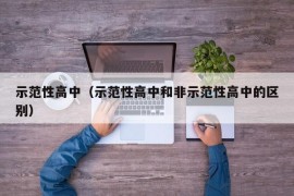 示范性高中（示范性高中和非示范性高中的区别）