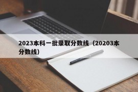 2023本科一批录取分数线（20203本分数线）