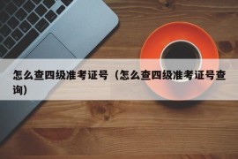 怎么查四级准考证号（怎么查四级准考证号查询）