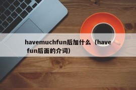 havemuchfun后加什么（have fun后面的介词）