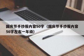 国庆节手抄报内容50字（国庆节手抄报内容50字左右一年级）