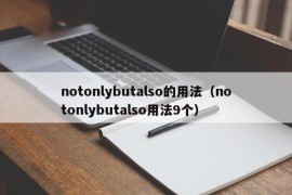 notonlybutalso的用法（notonlybutalso用法9个）