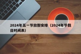 2024年五一节放假安排（2024年节假日时间表）