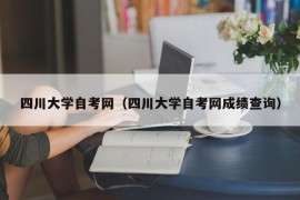 四川大学自考网（四川大学自考网成绩查询）